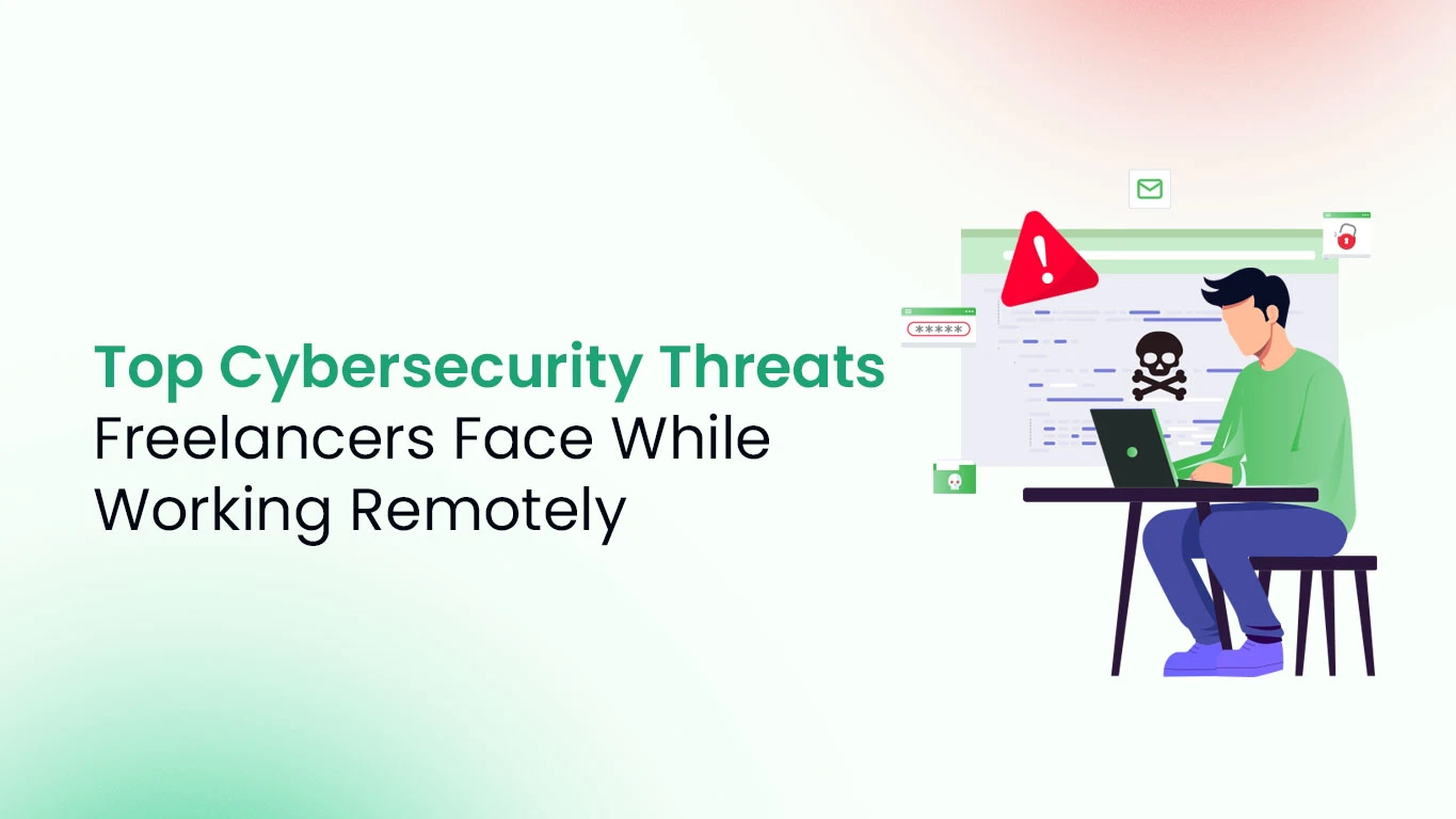 Top Cybersecurity Threats Freelancers Face While Working Remotely